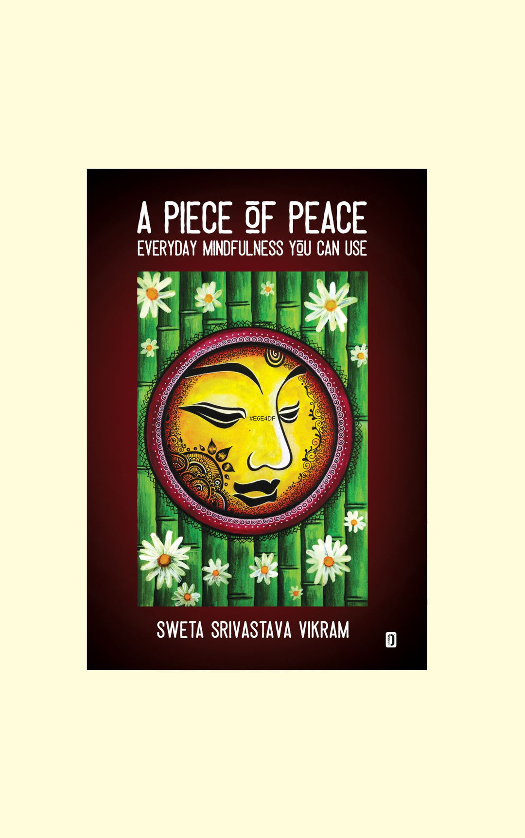A PIECE OF PEACE -EVERYDAY MINDFULNESS YOU CAN USE-SWETA SRIVASTAVA VIKRAM